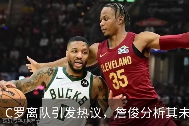C罗离队引发热议，詹俊分析其未来角色变化